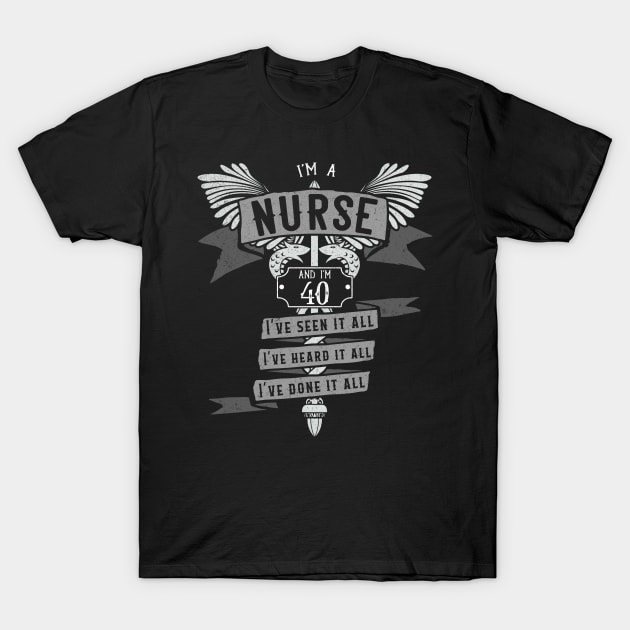 Funny 40th Birthday Nurse Gift Idea T-Shirt by EmergentGear